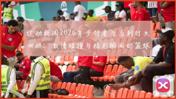 运动新闻2026年步行者与马刺对决回顾：激情碰撞与精彩瞬间的篮球盛宴